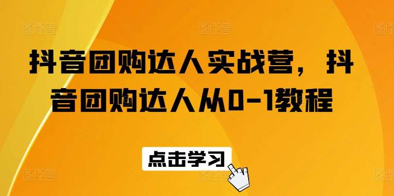 抖音团购达人实战营,抖音团购达人从0-1教程网创吧-网创项目资源站-副业项目-创业项目-搞钱项目网创吧