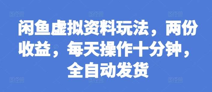 闲鱼虚拟资料玩法,两份收益,每天操作十分钟,全自动发货【揭秘】网创吧-网创项目资源站-副业项目-创业项目-搞钱项目网创吧