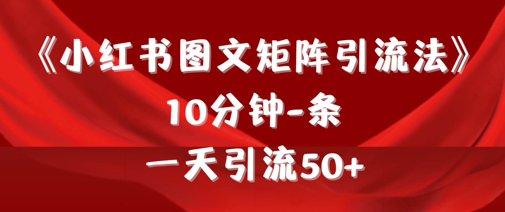 (9538期)《小红书图文矩阵引流法》 10分钟-条 ,一天引流50+网创吧-网创项目资源站-副业项目-创业项目-搞钱项目网创吧