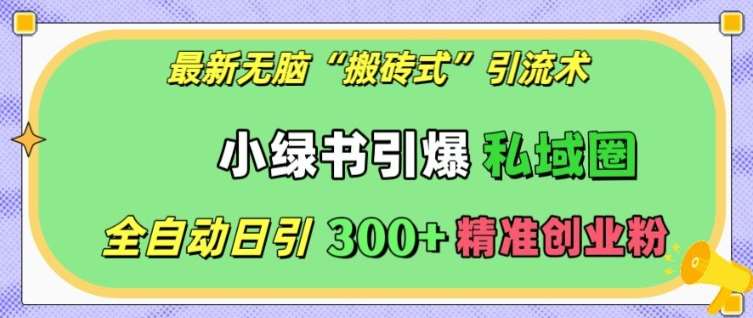 最新无脑“搬砖式”引流术,小绿书引爆私域圈,全自动日引300+精准创业粉【揭秘】网创吧-网创项目资源站-副业项目-创业项目-搞钱项目网创吧