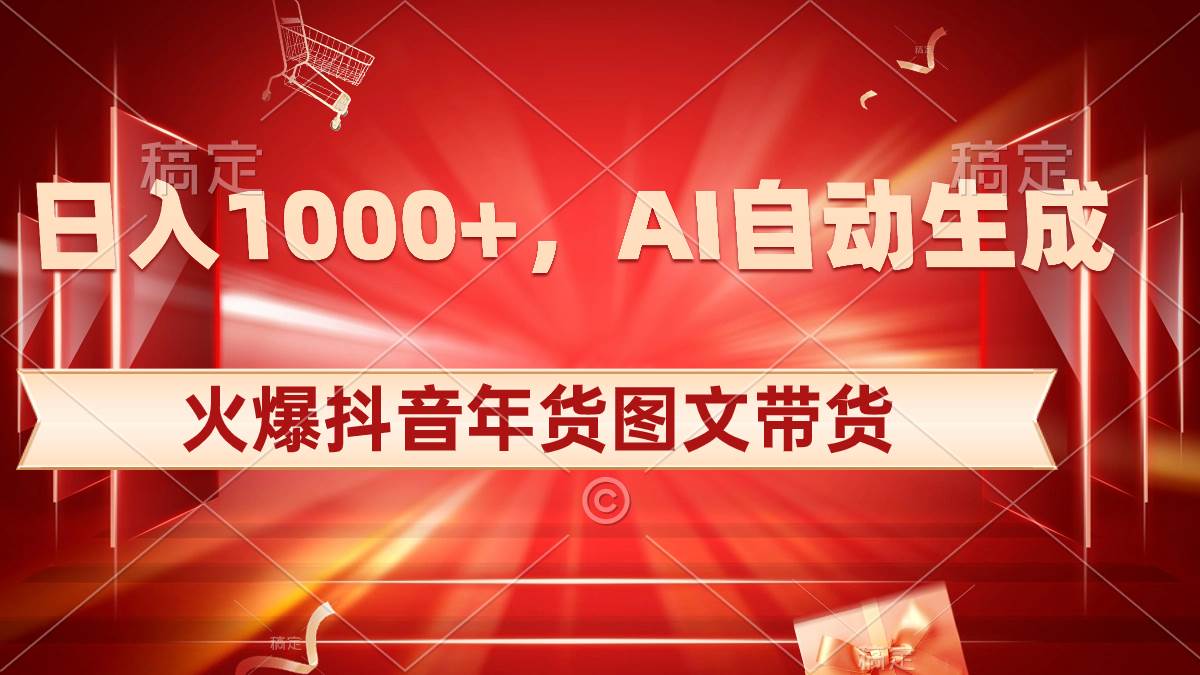 (8474期)日入1000+火爆抖音年货图文带货,AI自动生成自己的年货原创图文网创吧-网创项目资源站-副业项目-创业项目-搞钱项目网创吧