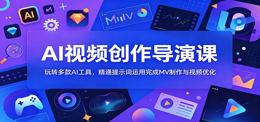 AI视频创作导演课：玩转多款AI工具，精通提示词运用完成MV制作与视频优化网创吧-网创项目资源站-副业项目-创业项目-搞钱项目网创吧