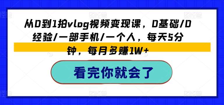 从0到1拍vlog视频变现课,0基础/0经验/一部手机/一个人,每天5分钟,每月多赚1W+网创吧-网创项目资源站-副业项目-创业项目-搞钱项目网创吧