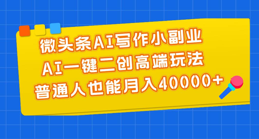 (11076期)微头条AI写作小副业,AI一键二创高端玩法 普通人也能月入40000+网创吧-网创项目资源站-副业项目-创业项目-搞钱项目网创吧