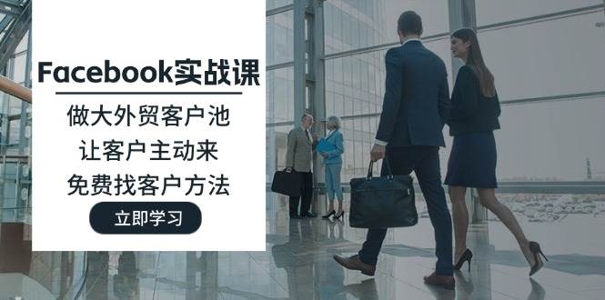 (11913期)Facebook实战课:做大外贸客户池,让客户主动来,免费找客户方法网创吧-网创项目资源站-副业项目-创业项目-搞钱项目网创吧