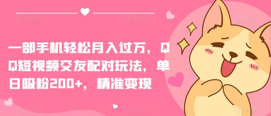 一部手机轻松月入过万,QQ短视频交友配对玩法,单日吸粉200+,精准变现【揭秘】网创吧-网创项目资源站-副业项目-创业项目-搞钱项目网创吧