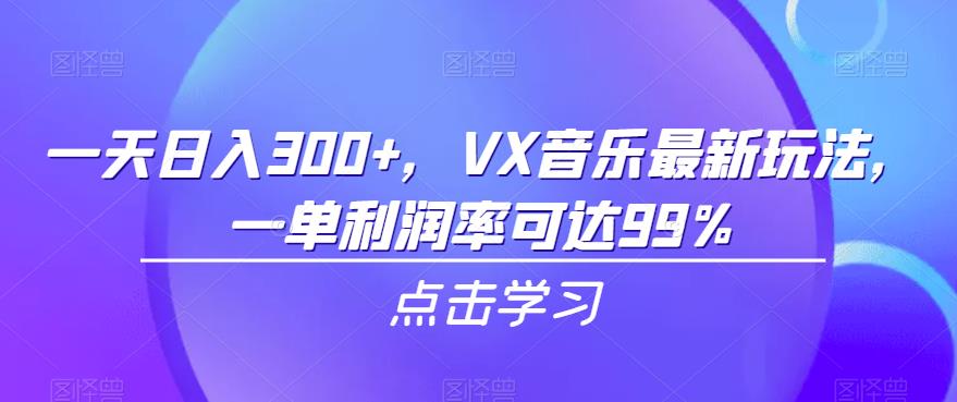 一天日入300+,VX音乐最新玩法,一单利润率可达99%【揭秘】网创吧-网创项目资源站-副业项目-创业项目-搞钱项目网创吧