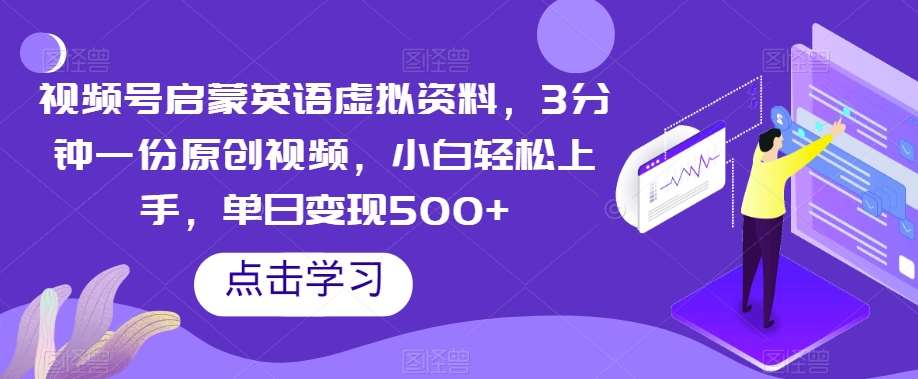 视频号启蒙英语虚拟资料,3分钟一份原创视频,小白轻松上手,单日变现500+【揭秘】网创吧-网创项目资源站-副业项目-创业项目-搞钱项目网创吧