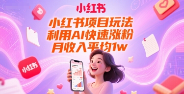 小红书项目玩法,利用AI快速涨粉,月收入平均1w+网创吧-网创项目资源站-副业项目-创业项目-搞钱项目网创吧