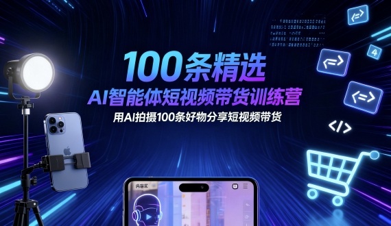 100条精选AI智能体短视频带货训练营,用AI拍摄100条好物分享短视频带货网创吧-网创项目资源站-副业项目-创业项目-搞钱项目网创吧