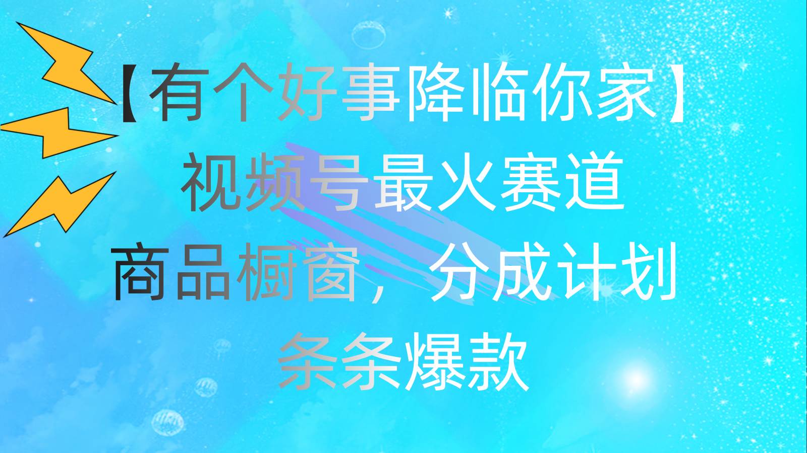 (11564期)有个好事 降临你家:视频号最火赛道,商品橱窗,分成计划 条条爆款,每...网创吧-网创项目资源站-副业项目-创业项目-搞钱项目网创吧