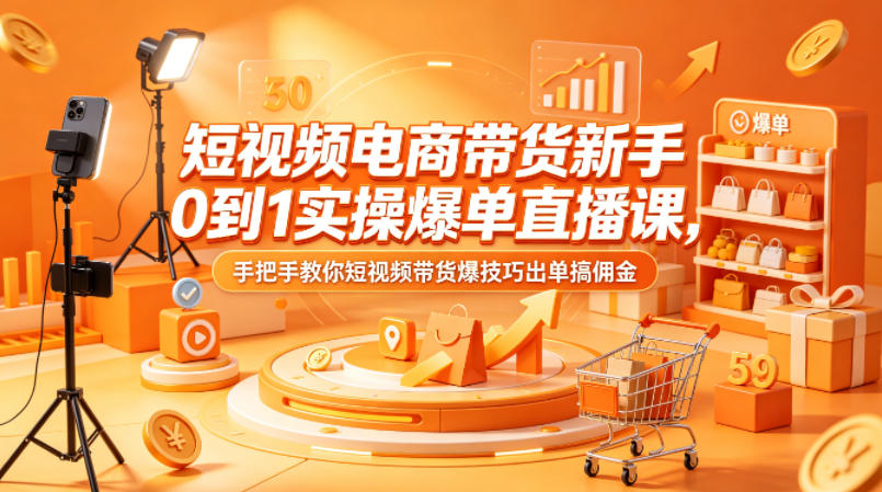 短视频电商带货新手0到1实操爆单直播课,手把手教你短视频带货爆技巧出单搞佣金网创吧-网创项目资源站-副业项目-创业项目-搞钱项目网创吧
