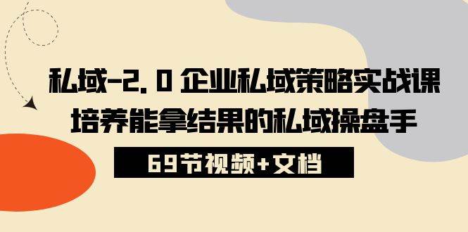 (10345期)私域-2.0 企业私域策略实战课,培养能拿结果的私域操盘手 (69节视频+文档)网创吧-网创项目资源站-副业项目-创业项目-搞钱项目网创吧