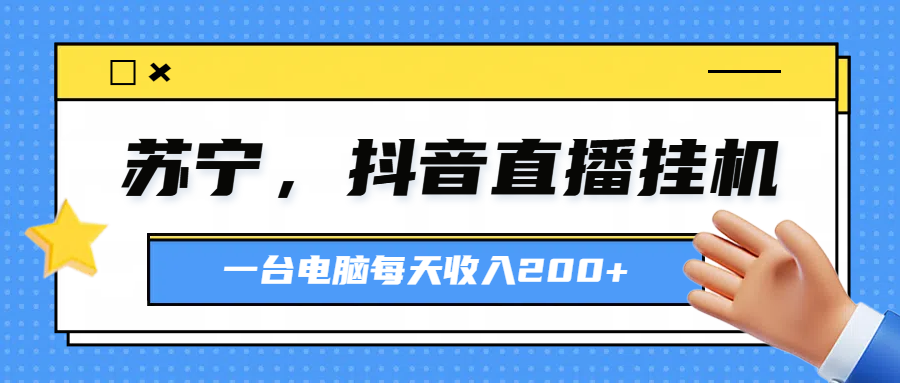 图片[1]网创吧-网创项目资源站-副业项目-创业项目-搞钱项目苏宁，抖音直播挂机，正规渠道一台电脑每天4-5小时收益200元网创吧-网创项目资源站-副业项目-创业项目-搞钱项目网创吧
