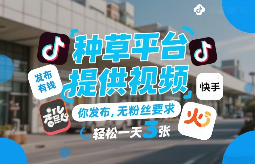 种草平台提供视频,你发布,无粉丝要求,发布就有钱,轻松一天3张+【揭秘】网创吧-网创项目资源站-副业项目-创业项目-搞钱项目网创吧