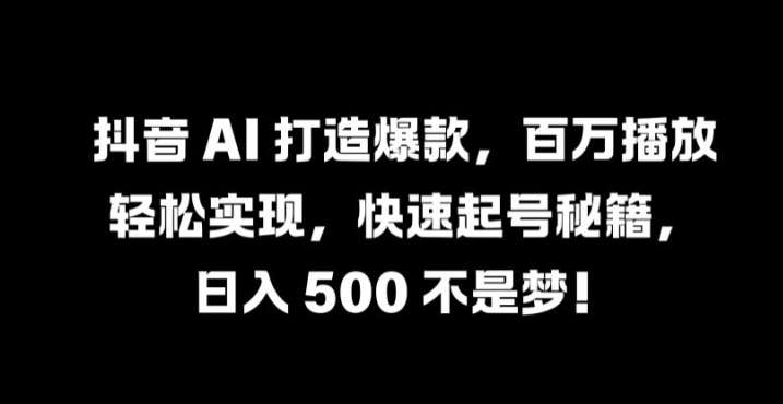抖音 AI 打造爆款,百万播放轻松实现,快速起号秘籍【揭秘】网创吧-网创项目资源站-副业项目-创业项目-搞钱项目网创吧