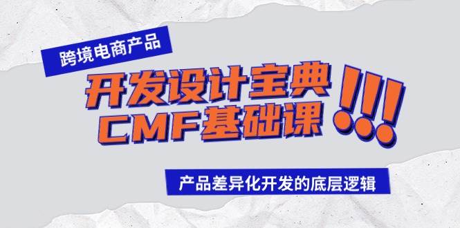 (9611期)跨境电商产品开发设计宝典-CMF基础课:产品差异化开发的底层逻辑网创吧-网创项目资源站-副业项目-创业项目-搞钱项目网创吧