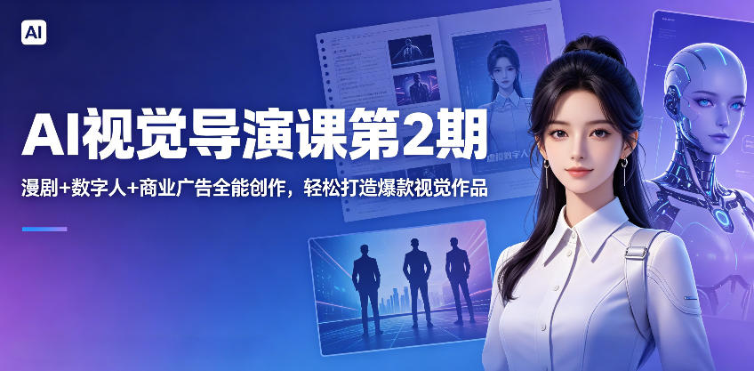 AI视觉导演课第2期,漫剧+数字人+商业广告全能创作,轻松打造爆款视觉作品网创吧-网创项目资源站-副业项目-创业项目-搞钱项目网创吧