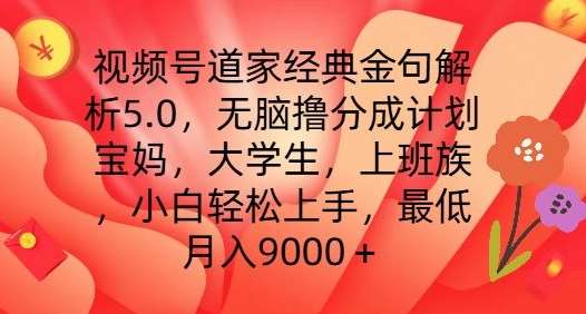 视频号道家经典金句解析5.0.无脑撸分成计划,小白轻松上手,最低月入9000+【揭秘】网创吧-网创项目资源站-副业项目-创业项目-搞钱项目网创吧