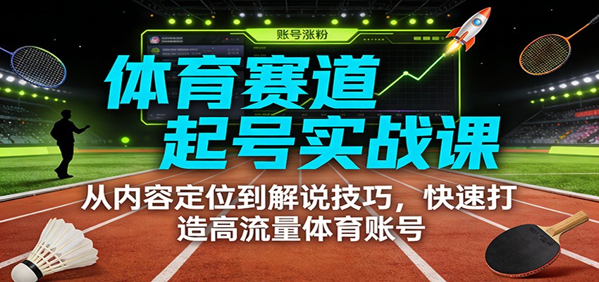 体育赛道起号实战课:从内容定位到解说技巧,快速打造高流量体育账号网创吧-网创项目资源站-副业项目-创业项目-搞钱项目网创吧