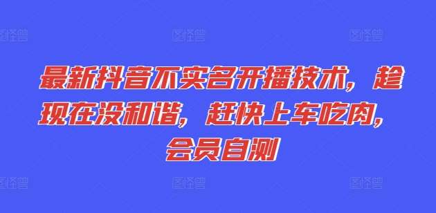 最新抖音不实名开播技术,趁现在没和谐,赶快上车吃肉,会员自测网创吧-网创项目资源站-副业项目-创业项目-搞钱项目网创吧