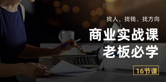 (10710期)商业实战课【老板必学】:找人、找钱、找方向(16节课)网创吧-网创项目资源站-副业项目-创业项目-搞钱项目网创吧