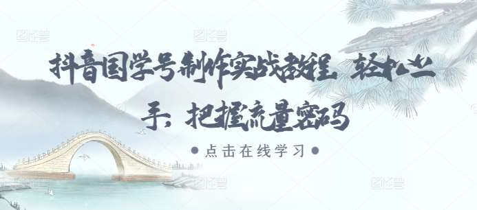 抖音国学号制作实战教程，轻松上手，把握流量密码网创吧-网创项目资源站-副业项目-创业项目-搞钱项目网创吧