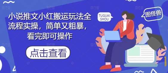小说推文小红搬运玩法全流程实操，简单又粗暴，看完即可操作网创吧-网创项目资源站-副业项目-创业项目-搞钱项目网创吧