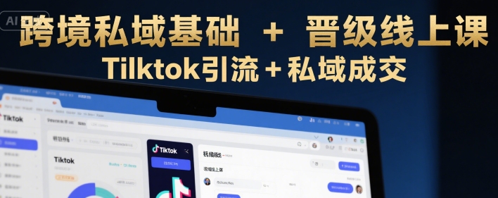 跨境私域基础+晋级线上课,Tilktok引流+私域成交网创吧-网创项目资源站-副业项目-创业项目-搞钱项目网创吧