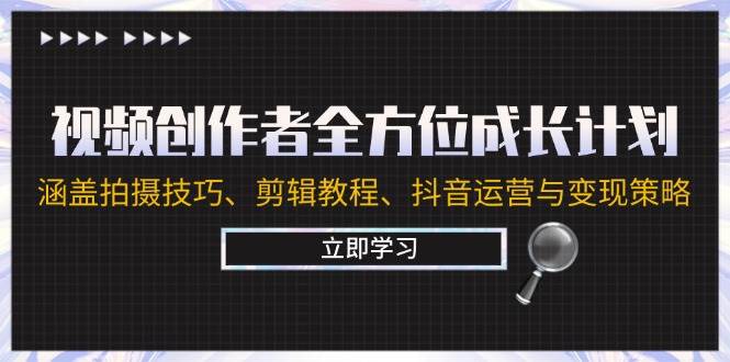 (12704期)视频创作者全方位成长计划:涵盖拍摄技巧、剪辑教程、抖音运营与变现策略网创吧-网创项目资源站-副业项目-创业项目-搞钱项目网创吧