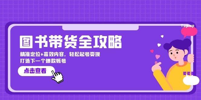 (12634期)图书带货全攻略:精准定位+高效内容,轻松起号变现 打造下一个爆款账号网创吧-网创项目资源站-副业项目-创业项目-搞钱项目网创吧