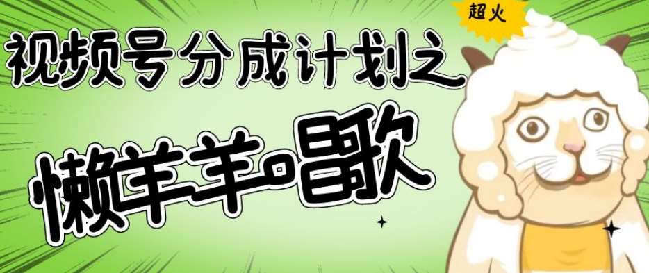 视频号分成计划之懒羊羊唱歌,羊村的羊唱歌号爆火,操作简单,收益轻松破千【揭秘】网创吧-网创项目资源站-副业项目-创业项目-搞钱项目网创吧
