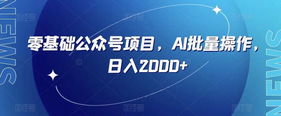 零基础公众号项目,AI批量操作,日入2000+【揭秘】网创吧-网创项目资源站-副业项目-创业项目-搞钱项目网创吧