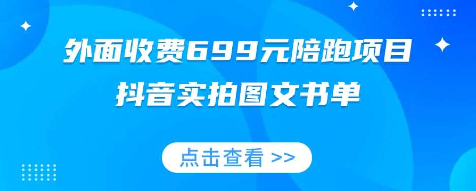 外面收费699元陪跑项目,抖音实拍图文书单,图文带货全攻略网创吧-网创项目资源站-副业项目-创业项目-搞钱项目网创吧