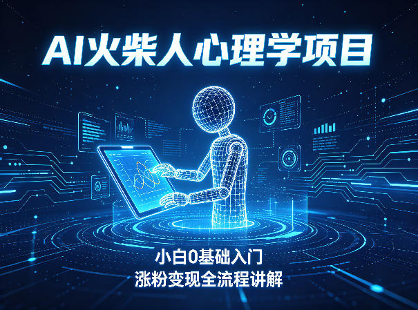 AI火柴人心理学短视频项目,小白0基础入门,涨粉变现全流程讲解网创吧-网创项目资源站-副业项目-创业项目-搞钱项目网创吧