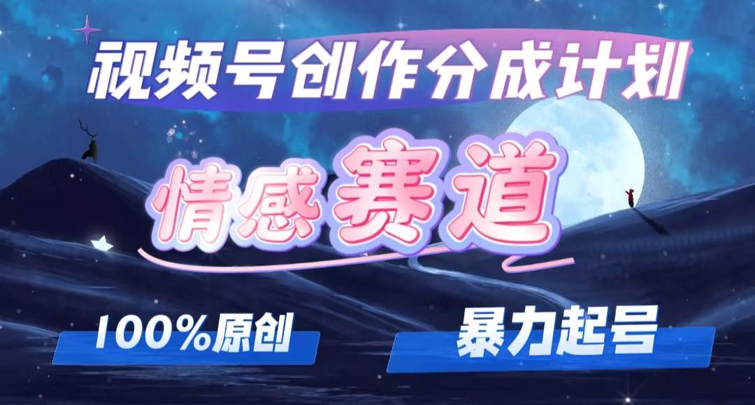 （12342期）详解视频号创作者分成项目之情感赛道，暴力起号，可同步多平台 (附素材)网创吧-网创项目资源站-副业项目-创业项目-搞钱项目网创吧