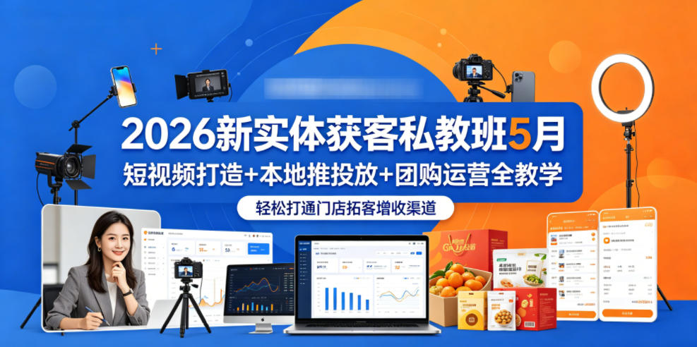 2026新实体获客私教班5月,短视频打造+本地推投放+团购运营全教学,轻松打通门店拓客增收渠道网创吧-网创项目资源站-副业项目-创业项目-搞钱项目网创吧