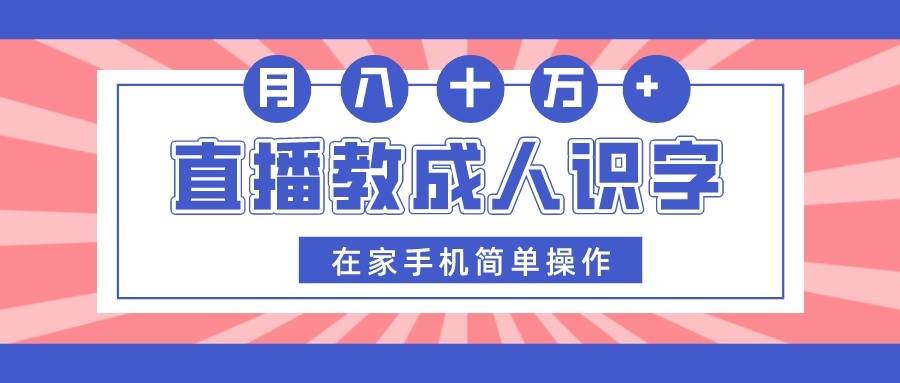 直播教成人识字,在家手机简单操作,月入10万网创吧-网创项目资源站-副业项目-创业项目-搞钱项目网创吧
