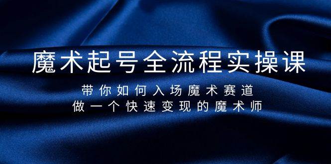 (9564期)魔术起号全流程实操课,带你如何入场魔术赛道,做一个快速变现的魔术师网创吧-网创项目资源站-副业项目-创业项目-搞钱项目网创吧