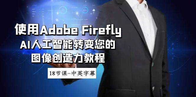 (8869期)使用Adobe Firefly AI人工智能转变您的图像创造力教程-18节课-中英字幕网创吧-网创项目资源站-副业项目-创业项目-搞钱项目网创吧