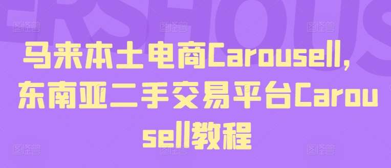 马来本土电商Carousell,东南亚二手交易平台Carousell教程网创吧-网创项目资源站-副业项目-创业项目-搞钱项目网创吧