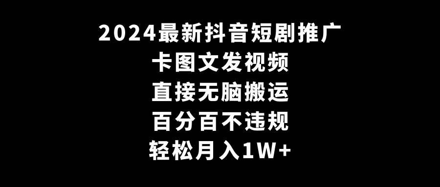 (9047期)2024最新抖音短剧推广,卡图文发视频 直接无脑搬 百分百不违规 轻松月入1W+网创吧-网创项目资源站-副业项目-创业项目-搞钱项目网创吧