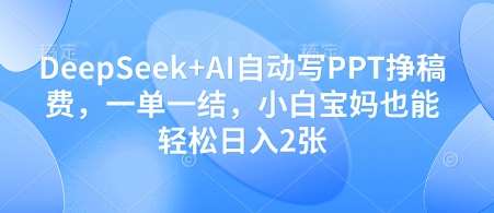 DeepSeek+AI自动写PPT挣稿费,一单一结,小白宝妈也能轻松日入2张网创吧-网创项目资源站-副业项目-创业项目-搞钱项目网创吧
