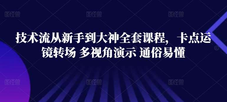 技术流从新手到大神全套课程,卡点运镜转场 多视角演示 通俗易懂网创吧-网创项目资源站-副业项目-创业项目-搞钱项目网创吧