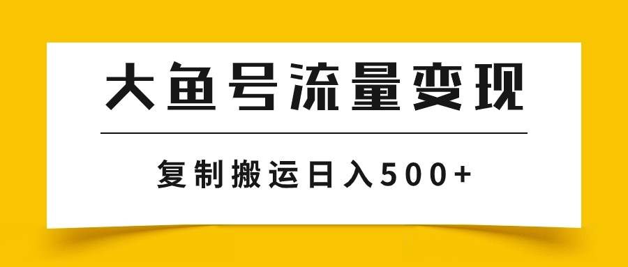 (7747期)大鱼号流量变现玩法,播放量越高收益越高,无脑搬运复制日入500+网创吧-网创项目资源站-副业项目-创业项目-搞钱项目网创吧
