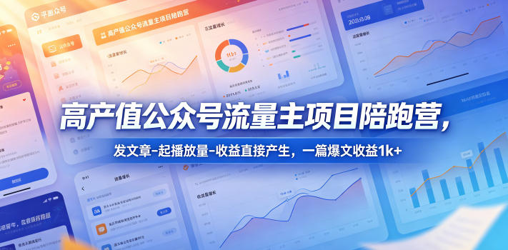 高产值公众号流量主项目陪跑营，发文章-起播放量-收益直接产生，一篇爆文收益1k+网创吧-网创项目资源站-副业项目-创业项目-搞钱项目网创吧