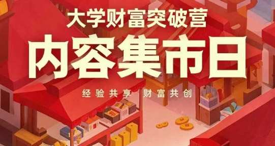 大学财富突破营,内容集市日,经验共享,财富共创网创吧-网创项目资源站-副业项目-创业项目-搞钱项目网创吧