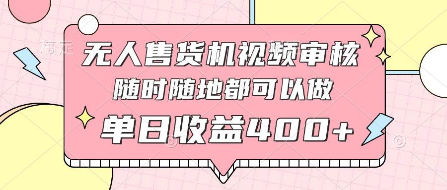 (14524期)无人售货机视频审核,十秒钟一单,有手机就行,随时随地可做单日收益400+网创吧-网创项目资源站-副业项目-创业项目-搞钱项目网创吧