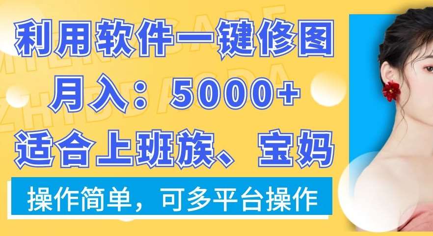 利用软件一键修图月入5000+,适合上班族、宝妈,操作简单,可多平台操作【揭秘】网创吧-网创项目资源站-副业项目-创业项目-搞钱项目网创吧