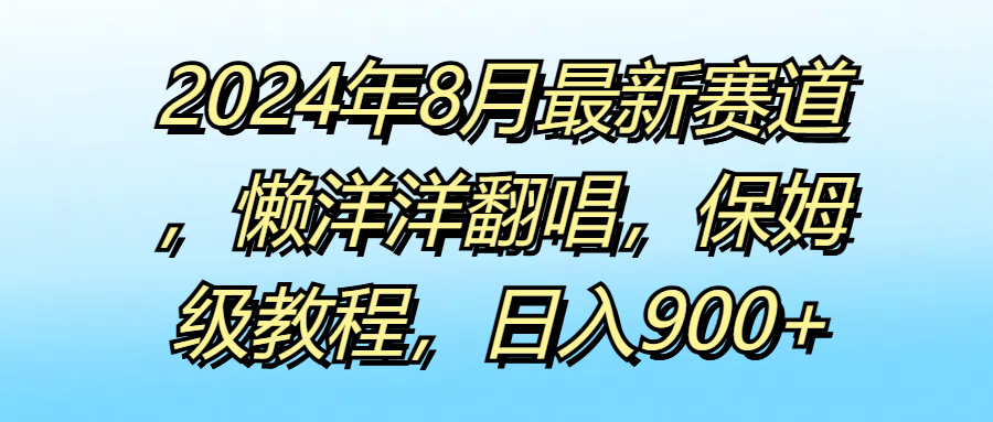 图片[1]网创吧-网创项目资源站-副业项目-创业项目-搞钱项目2024年8月最新赛道，懒洋洋翻唱，保姆级教程，日入900+网创吧-网创项目资源站-副业项目-创业项目-搞钱项目网创吧